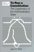 To Run a Constitution: The Legitimacy of the Administrative State 0700603018 Book Cover