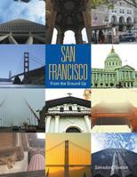 San Francisco: From The Ground Up 1482663201 Book Cover