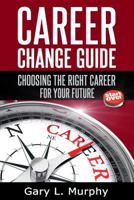 Career Change Guide: Choosing the Right Career for Your Future 1496178270 Book Cover