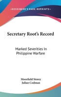 Secretary Root's Record. Marked Severities in Philippine Warfare. An Analysis of the Law and Facts Bearing on the Action and Utterances of President Roosevelt and Secretary Root 1014358507 Book Cover