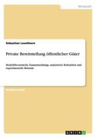 Private Bereitstellung öffentlicher Güter: Modelltheoretische Zusammenhänge, analytische Robustheit und experimentelle Befunde 3640935624 Book Cover