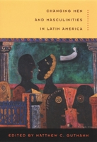 Changing Men and Masculinities in Latin America 0822330229 Book Cover