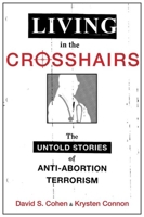 Living in the Crosshairs: The Untold Stories of Anti-Abortion Terrorism 0190623373 Book Cover