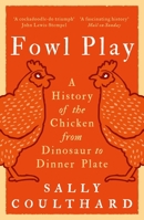 Fowl Play: A History of the Chicken from Dinosaur to Dinner Plate 1801104484 Book Cover