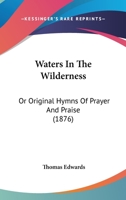 Waters in the Wilderness: Or, Original Hymns of Prayer and Praise 1165802880 Book Cover
