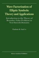Wave Factorization of Elliptic Symbols: Theory and Applications : Introduction to the Theory of Boundary Value Problems in Non-Smooth Domains