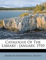 Catalogue Of The Library: January, 1910 1286351537 Book Cover
