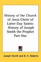 History Of The Church Of Jesus Christ Of Latter Day Saints History Of Joseph Smith The Prophet Part One 1270952099 Book Cover