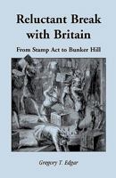 Reluctant Break with Britain: From Stamp ACT to Bunker Hill 0788405853 Book Cover