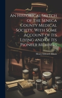 An Historical Sketch of the Seneca County Medical Society, With Some Account of its Living and of its Pioneer Members 1019881127 Book Cover