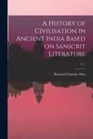 A History of Civilisation in Ancient India Based on Sanscrit Literature; v. 1 1014475724 Book Cover