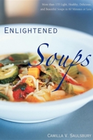 Enlightened Soups: More Than 150 Light, Healthy, Delicious and Beautiful Soups in 60 Minutes or Less 1581826648 Book Cover