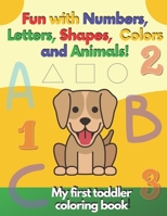 My first toddler coloring book Fun with Numbers, Letters, Shapes, Colors and Animals!: Kids coloring activity books B08P5T72FK Book Cover