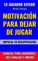 Motivación Para Dejar de Jugar: Impulsa Tu Recuperación B0CQ775X5C Book Cover