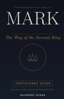 Mark: The Way of the Servant King: A Ten-Week Study in the Gospel of Mark for Men's Small Groups or Personal Study (Participant Guide) (No Homework Bible Studies) B0HFH4SQ5B Book Cover