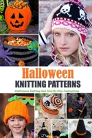 Halloween Knitting Patterns: Halloween Knitting And Step-By-Step Instructions: Knitting Patterns Book For Halloween Holiday B08JF5KSW2 Book Cover