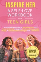 Inspire Her: A Self-Love Workbook for Teen Girls: A Customizable Guide to Self-Discovery and Personal Growth, Navigate Emotional Issues, Body Image, & Social Media Challenges with Confidence 1068719702 Book Cover