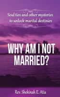 Why am I not married?: Soul ties and other mysteries to unlock marital destinies 1947662546 Book Cover