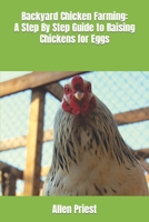 Backyard Chicken Farming: A Step By Step Guide to Raising Chickens for Eggs B0BS9SX2KS Book Cover