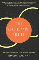 The Alchemist Fruit: Metaphysical Poetry of Love, Wisdom and Power B0BD2KDM1S Book Cover