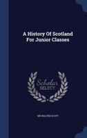 A History Of Scotland For Junior Classes 1019295171 Book Cover