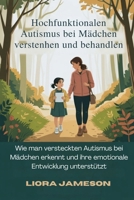 Hochfunktionalen Autismus bei Mädchen verstehen und behandeln: Wie man versteckten Autismus bei Mädchen erkennt und ihre emotionale Entwicklung unterstützt (German Edition) B0FL8385MS Book Cover