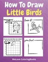 How To Draw Little Birds: A Step-by-Step Drawing and Activity Book for Kids to Learn to Draw Little Birds 1716286484 Book Cover