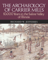 The Archaeology of Carrier Mills: 10,000 Years in the Saline Valley of Illinois 080931309X Book Cover