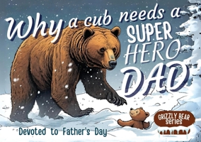 Why a Cub needs a Super Hero Dad: Great for Super Dads- An excellent Gift for Father's Day (Bears' Stories) 9843565126 Book Cover