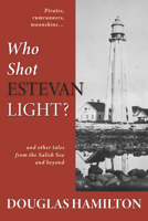 Who Shot Estevan Light?: And Other Tales from the Salish Sea and Beyond 1773861530 Book Cover