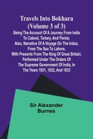 Travels into Bokhara (Volume 3 of 3)Being the Account of A Journey from India to Cabool, Tartary, and Persia; Also, Narrative of a Voyage on the ... Britain; Performed Under the Orders of the 9357965777 Book Cover