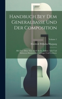 Handbuch Bey Dem Generalbasse Und Der Composition: Mit Zwo- Drey- Vier- Fünf- Sechs- Sieben- Acht Und Mehreren Stimmen Für Anfänger Und Geübtere; Volume 1 1020210486 Book Cover