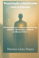 Dissociação relacionada com o trauma: Ferramentas para recuperar a presença, aliviar a sobrecarga e construir confiança interior. (Portuguese Edition) B0H13XRJKN Book Cover