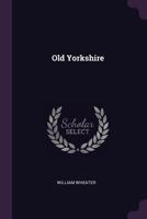 Old Yorkshire 1377648303 Book Cover