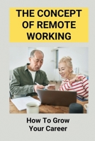 The Concept Of Remote Working: How To Grow Your Career: Working Remotely B095KY3PRX Book Cover