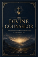 THE DIVINE COUNSELOR: Christ, the Spirit, and the Ministry of Godly Counsel in Every Season of Life B0H7FJL6BJ Book Cover