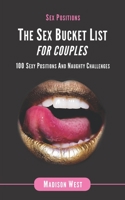 Sex Positions - The Sex Bucket List for Couples: 100 Sexy Positions and Naughty Challenges 1717567967 Book Cover