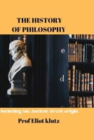 The history of philosophy: Including the Ancient Greek origin B0BHQYLX4X Book Cover