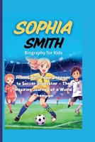 SOPHIA SMITH BIOGRAPHY FOR KIDS: From Small-Town Dreamer to Soccer Superstar – The Inspiring Journey of a World Champion B0F66GYXK2 Book Cover