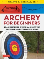 Archery for Beginners: The Complete Guide to Shooting Recurve and Compound Bows 0804851530 Book Cover