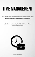 Time Management: How To Apply The Tactics Of Large Companies To Your Own Small Business And The Most Effective Method For Business Owners To Put Into ... Level Of Focus While Removing Distractions) 1837879788 Book Cover