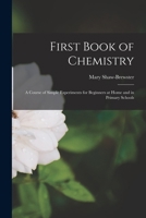 First Book of Chemistry: A Course of Simple Experiments for Beginners at Home and in Primary Schools 1016670753 Book Cover