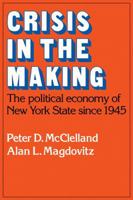 Crisis in the Making: The Political Economy of New York State since 1945 (Studies in Economic History and Policy: USA in the Twentieth Century) 0521105536 Book Cover