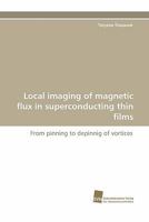 Local imaging of magnetic flux in superconducting thin films: From pinning to depinnig of vortices 3838124758 Book Cover