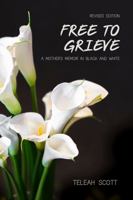 Free to Grieve : A Mother's Memoir in Black and White 0988839806 Book Cover