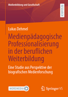 Medienpädagogische Professionalisierung in der beruflichen Weiterbildung: Eine Studie aus Perspektive der biografischen Medienforschung (Medienbildung und Gesellschaft, 52) 3658430680 Book Cover