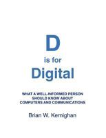 D Is for Digital (Draft Second Edition): What a Well-Informed Person Should Know about Computers and Communications 1463733895 Book Cover