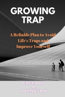 GROWING TRAP: A Reliable Plan to Avoid Life's Traps and Improve Yourself B0B92BRKN2 Book Cover