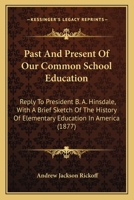 Past And Present Of Our Common School Education: Reply To President B. A. Hinsdale, With A Brief Sketch Of The History Of Elementary Education In America 116483391X Book Cover
