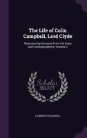 The Life of Colin Campbell, Lord Clyde: Illustrated by Extracts From His Diary and Correspondence, Volume 2 1357549504 Book Cover